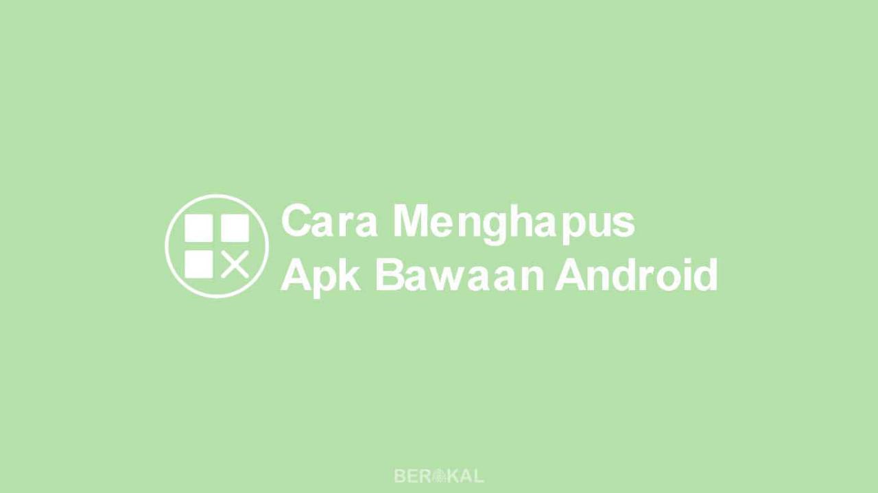 √ 3 Cara Menghapus Aplikasi Bawaan Android untuk Pemula! √ 3 Cara Menghapus Aplikasi Bawaan Android untuk Pemula!