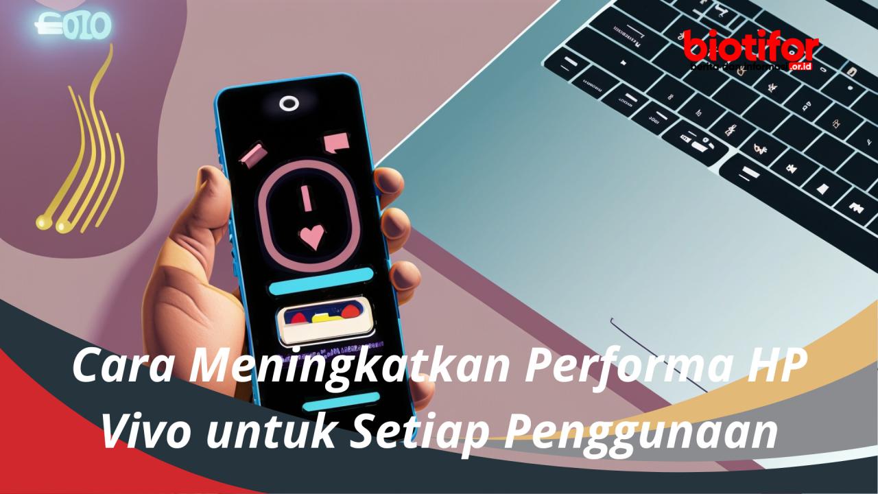 Cara Meningkatkan Performa HP Vivo untuk Setiap Penggunaan - Biotifor Cara Meningkatkan Performa HP Vivo untuk Setiap Penggunaan - Biotifor