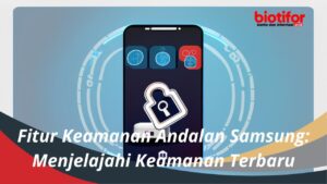 Fitur Keamanan Andalan Samsung: Menjelajahi Keamanan Terbaru - Biotifor