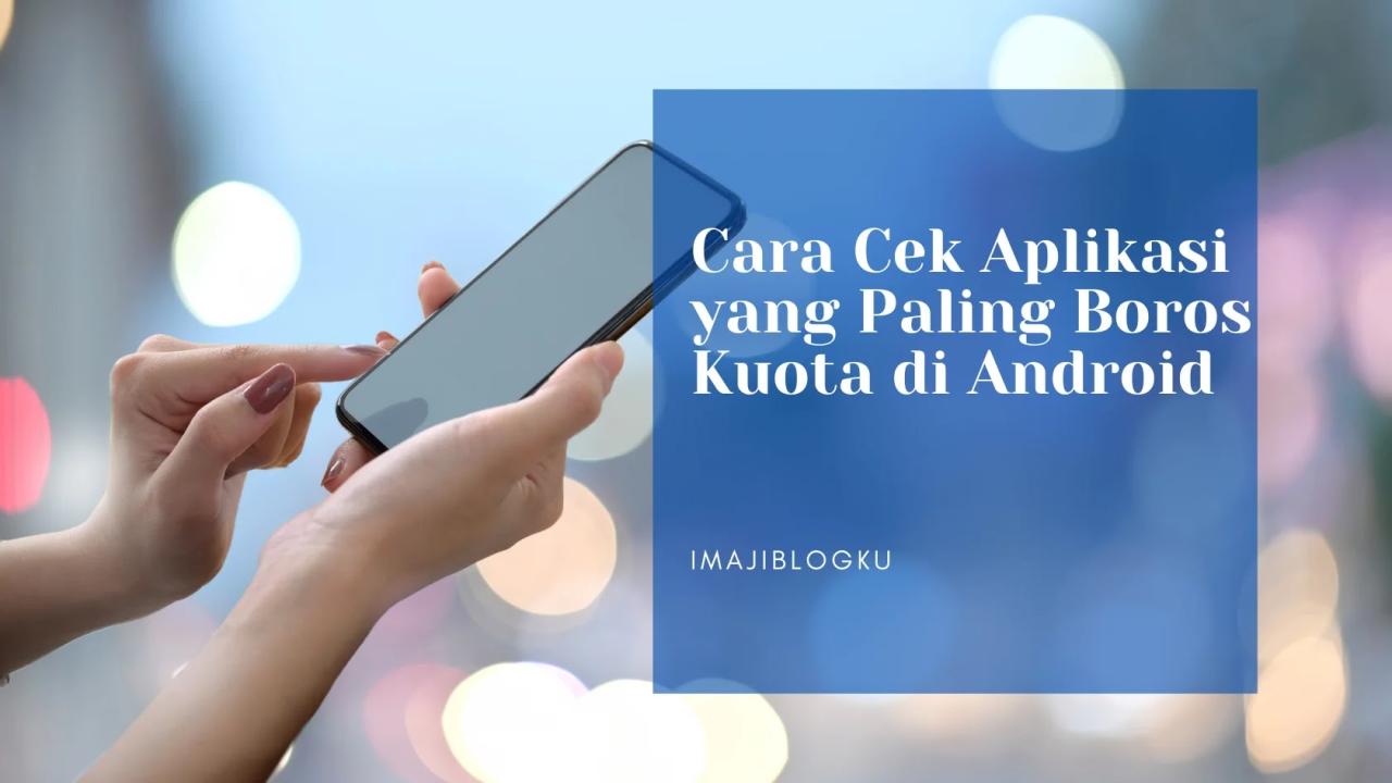 Cara Cek Aplikasi yang Paling Boros Kuota di Android - ImajiBlogKu Cara Cek Aplikasi yang Paling Boros Kuota di Android - ImajiBlogKu
