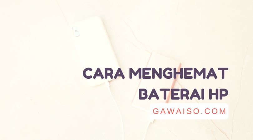 Cara Menghemat Baterai HP Android untuk Daya Tahan Lebih Lama! - GAWAISO Cara Menghemat Baterai HP Android untuk Daya Tahan Lebih Lama! - GAWAISO