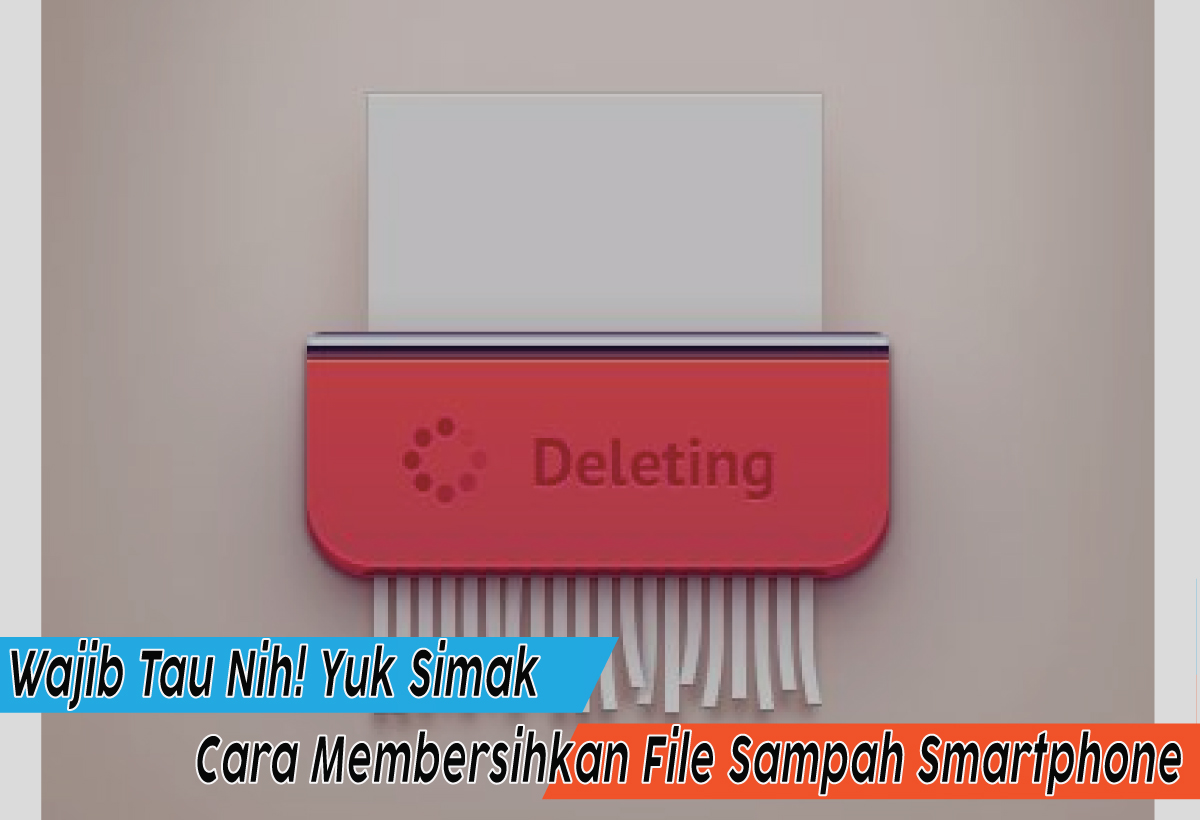 Atasi HP lemot, Berikut Cara Membersihkan File Sampah Smartphone dengan ... Langkah-Langkah Mengatasi Android Lemot Akibat File Sampah