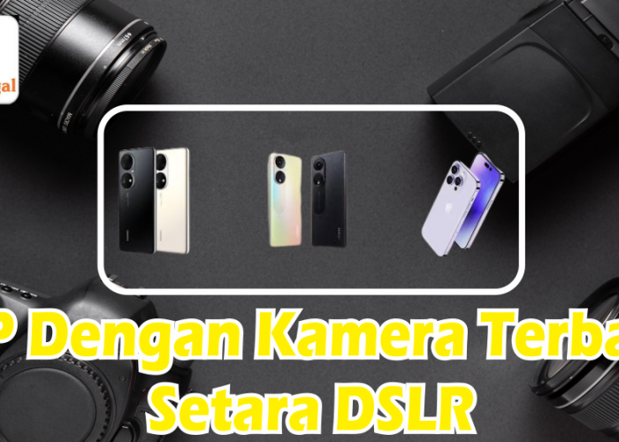 Setara Dengan DSLR, Berikut Rekomendasi HP dengan Kamera Terbaik 2023 Setara Dengan DSLR, Berikut Rekomendasi HP dengan Kamera Terbaik 2023