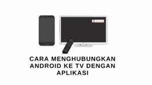 Cara Menyambungkan HP Android ke TV dengan Mudah